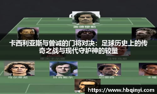 卡西利亚斯与曾诚的门将对决：足球历史上的传奇之战与现代守护神的较量