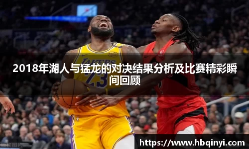 2018年湖人与猛龙的对决结果分析及比赛精彩瞬间回顾