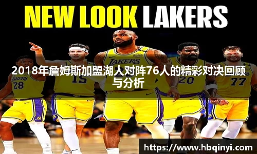2018年詹姆斯加盟湖人对阵76人的精彩对决回顾与分析